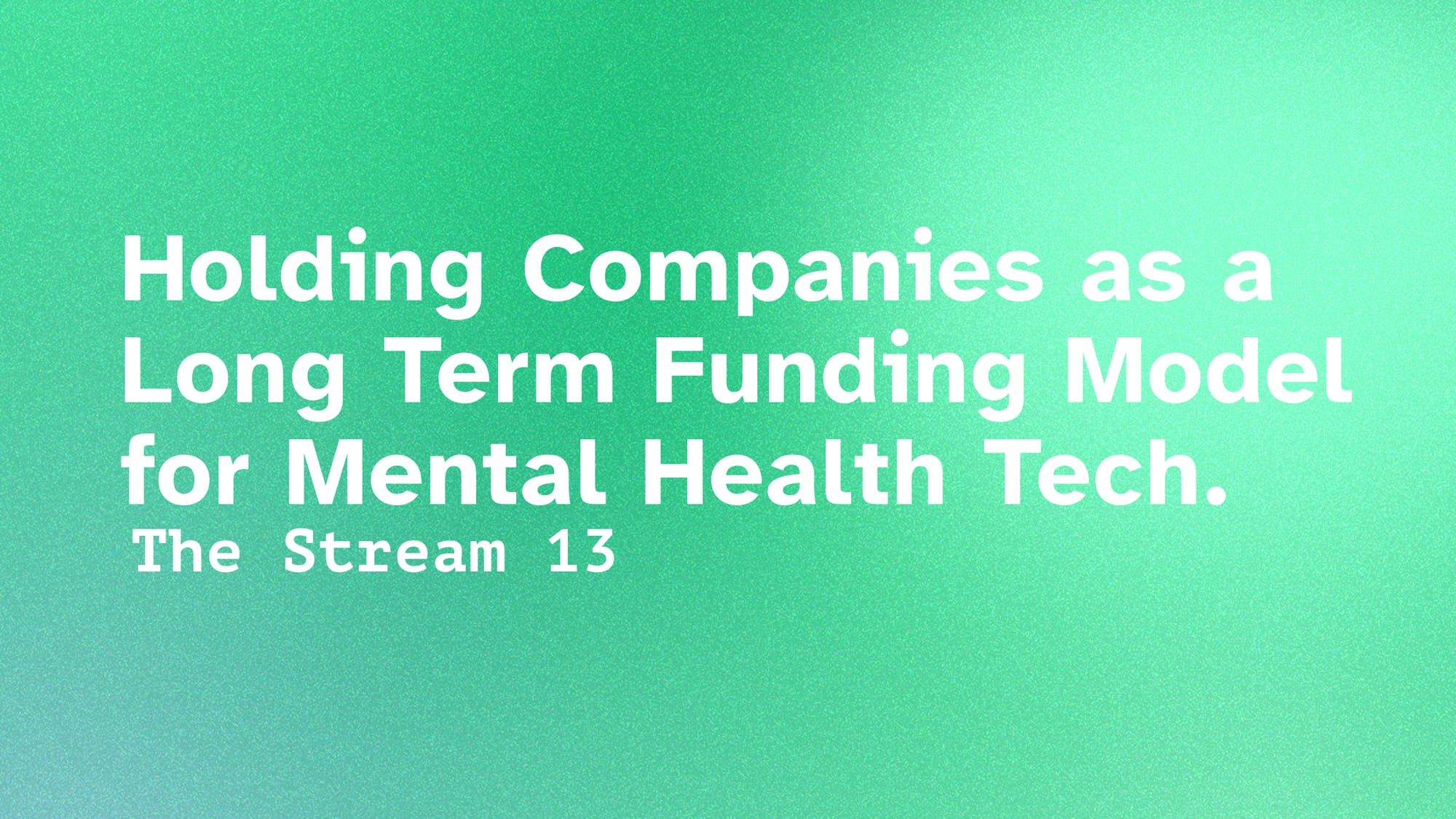 (13) Holding Companies as a Long Term Funding Model for Mental Health Tech.