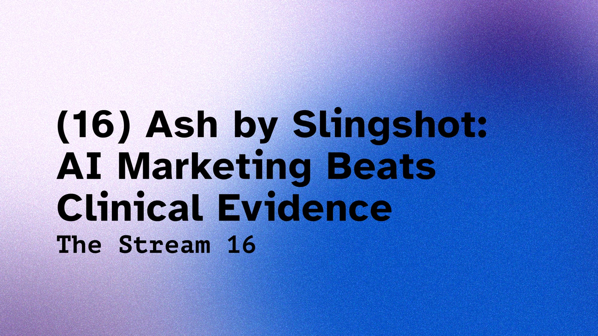 (16) Ash by Slingshot: AI Marketing Beats Clinical Evidence