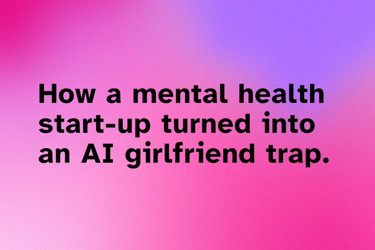 How a mental health start-up turned into an AI girlfriend trap.