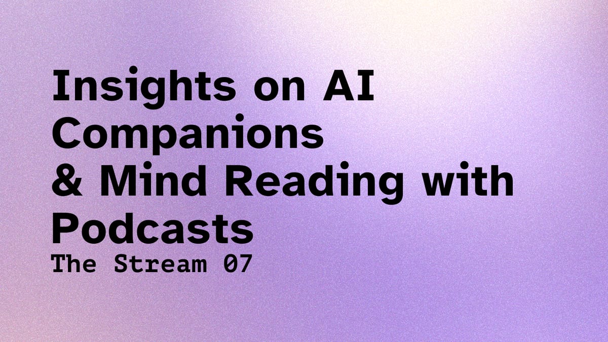 07 – Insights on AI Companions, Mind Reading with Podcasts