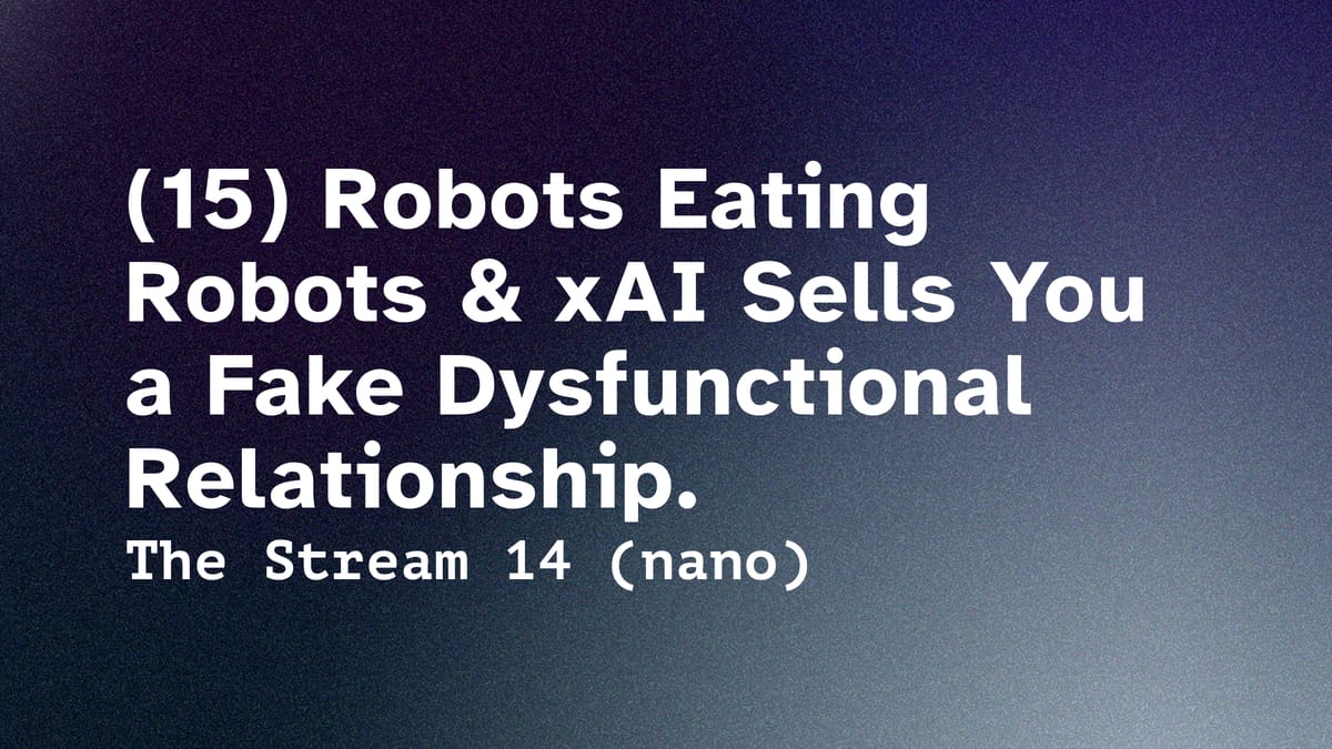 (15) Robots Eating Robots & xAI Sells You a Fake Dysfunctional Relationship.